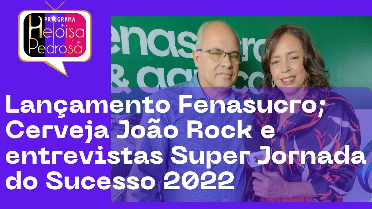 Lançamento Fenasucro; Cerveja João Rock e entrevistas Super Jornada do Sucesso 2022