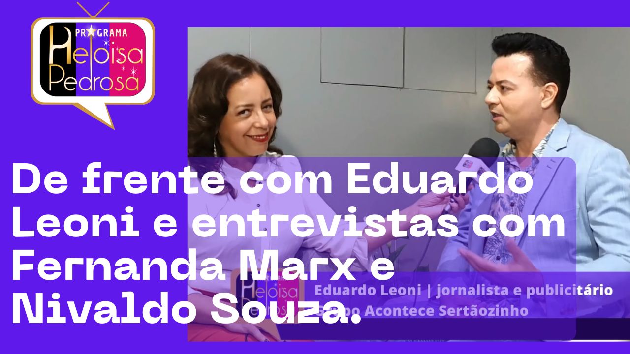 De frente com Eduardo Leoni e entrevistas com Fernanda Marx e Nivaldo Souza.