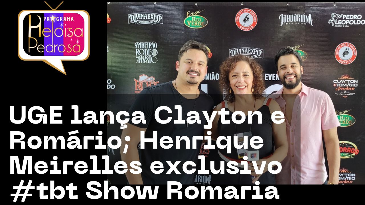 UGE lança Clayton e Romário; Henrique Meirelles exclusivo #tbt Show Romaria