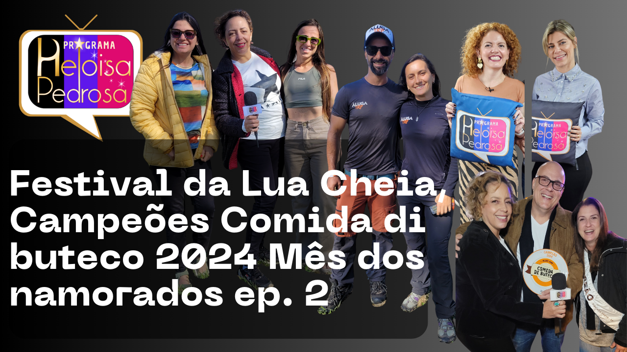 Festival da Lua Cheia, Campeões Comida di buteco 2024 e Mês dos namorados ep. 2