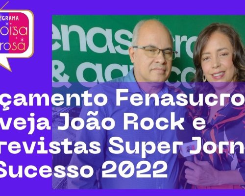Lançamento Fenasucro; Cerveja João Rock e entrevistas Super Jornada do Sucesso 2022
