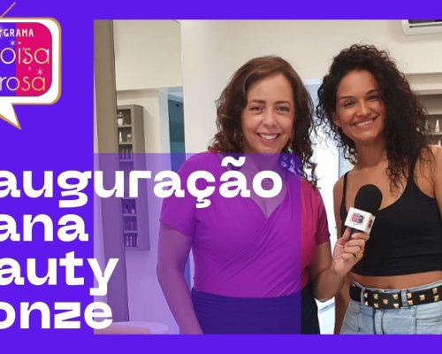 Inauguração espaço feminino Luana Beauty e Bronze