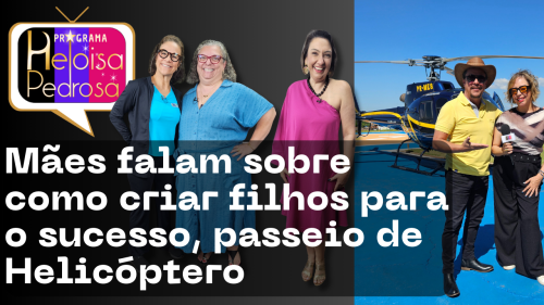 Mães falam sobre como criar filhos para o sucesso e muito mais no programa Heloisa Pedrosa