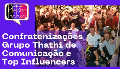 Confratenizações Grupo Thathi de Comunicação e Top Influencers