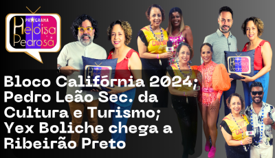 Bloco Califórnia 2024; Pedro Leão Sec. da Cultura e Turismo; Yex Boliche chaga a Ribeirão Preto