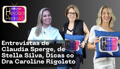 Entrevistas de Claudia Sperge, de Stella Silva, Dicas de Dra Caroline Rigoleto