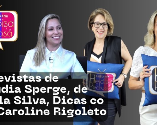 Entrevistas de Claudia Sperge, de Stella Silva, Dicas de Dra Caroline Rigoleto