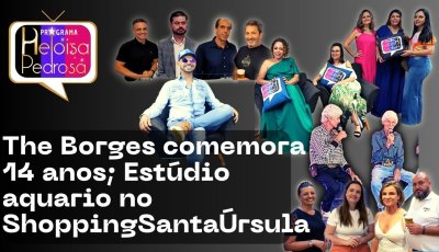 The Borges comemorando 14 anos; Estúdio formato aquário no ShoppingSantaÚrsula e muito mais