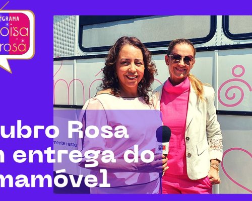 Outubro Rosa – entrega do Mamamóvel ao Hospital do Câncer de Ribeirão Preto