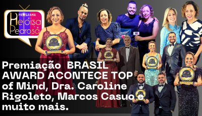 Premiação BRASIL AWARD ACONTECE TOP of Mind, Dra. Caroline Rigoleto, Marcos Casuo e muito mais.