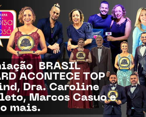 Premiação BRASIL AWARD ACONTECE TOP of Mind, Dra. Caroline Rigoleto, Marcos Casuo e muito mais.